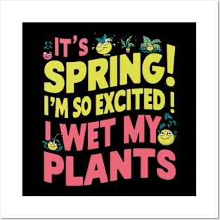 I’m so excited it’s spring... I wet my plants Posters and Art